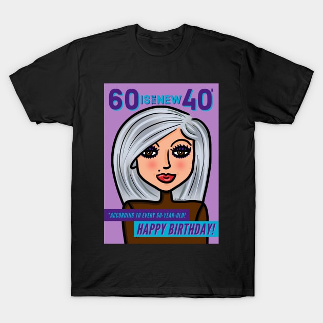 60 Is The New 40 Happy Birthday! T-Shirt by loeye